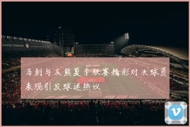 马刺与灰熊夏季联赛精彩对决球员表现引发球迷热议